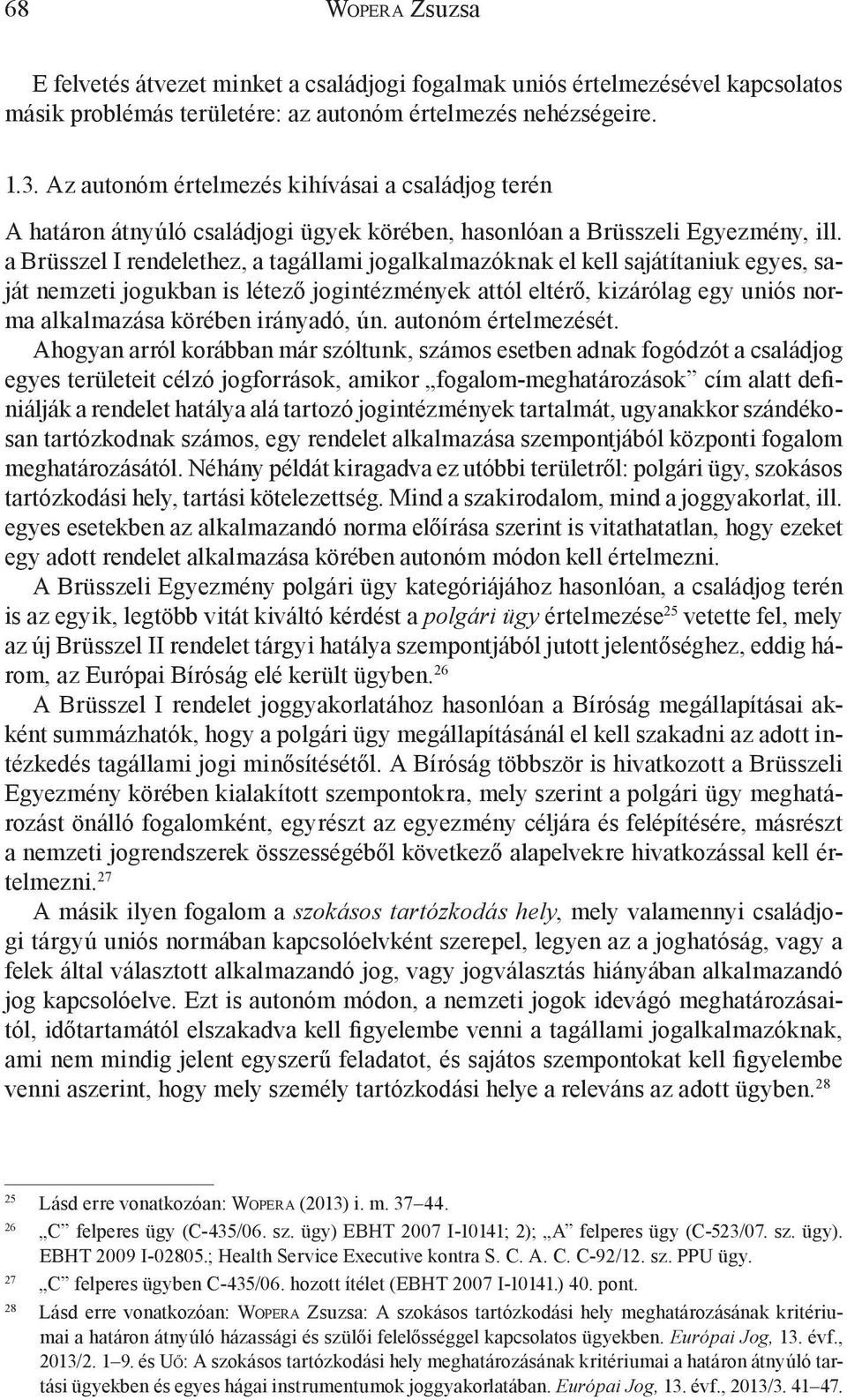 a Brüsszel I rendelethez, a tagállami jogalkalmazóknak el kell sajátítaniuk egyes, saját nemzeti jogukban is létező jogintézmények attól eltérő, kizárólag egy uniós norma alkalmazása körében