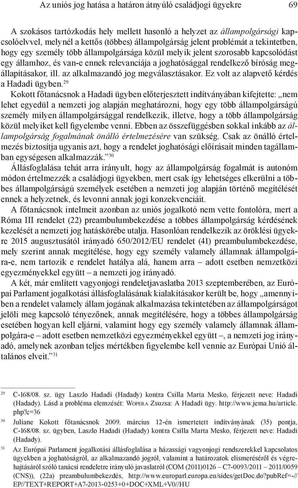 megállapításakor, ill. az alkalmazandó jog megválasztásakor. Ez volt az alapvető kérdés a Hadadi ügyben.