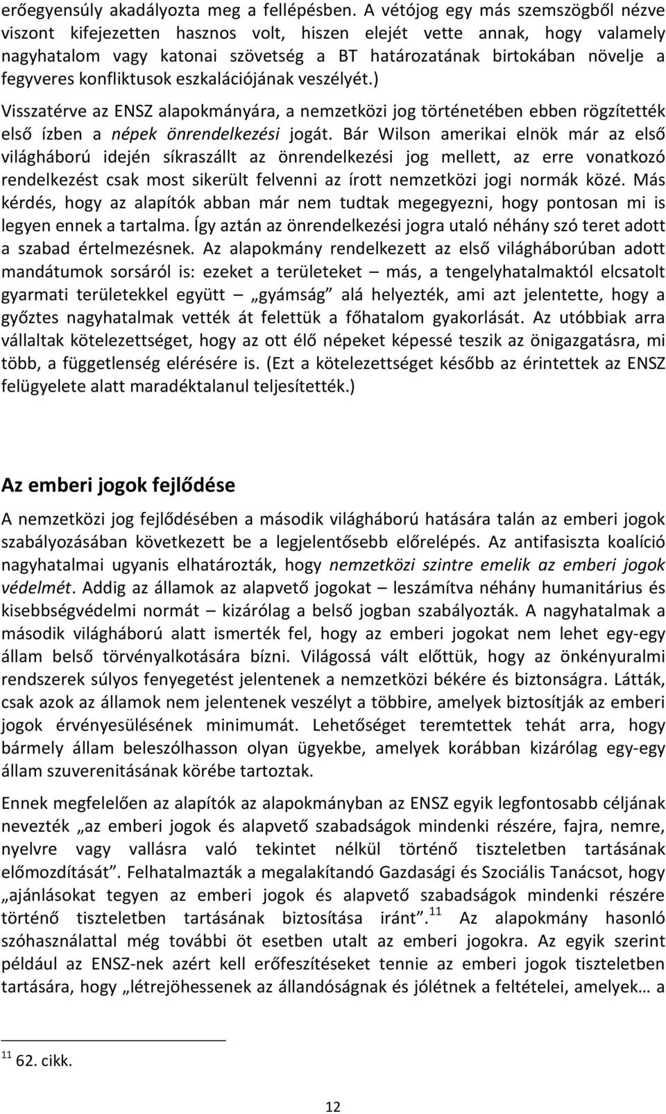 konfliktusok eszkalációjának veszélyét.) Visszatérve az ENSZ alapokmányára, a nemzetközi jog történetében ebben rögzítették első ízben a népek önrendelkezési jogát.