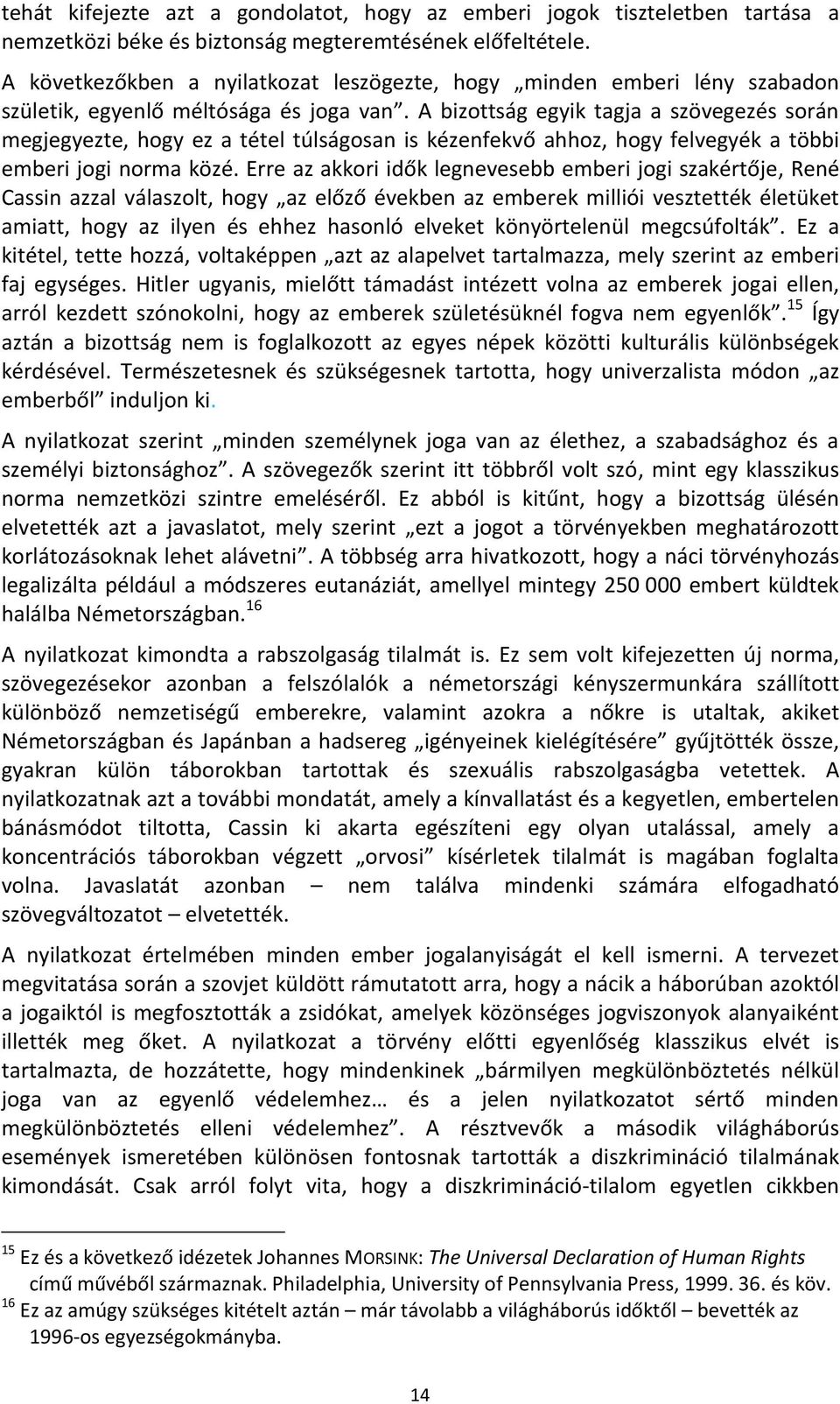 A bizottság egyik tagja a szövegezés során megjegyezte, hogy ez a tétel túlságosan is kézenfekvő ahhoz, hogy felvegyék a többi emberi jogi norma közé.