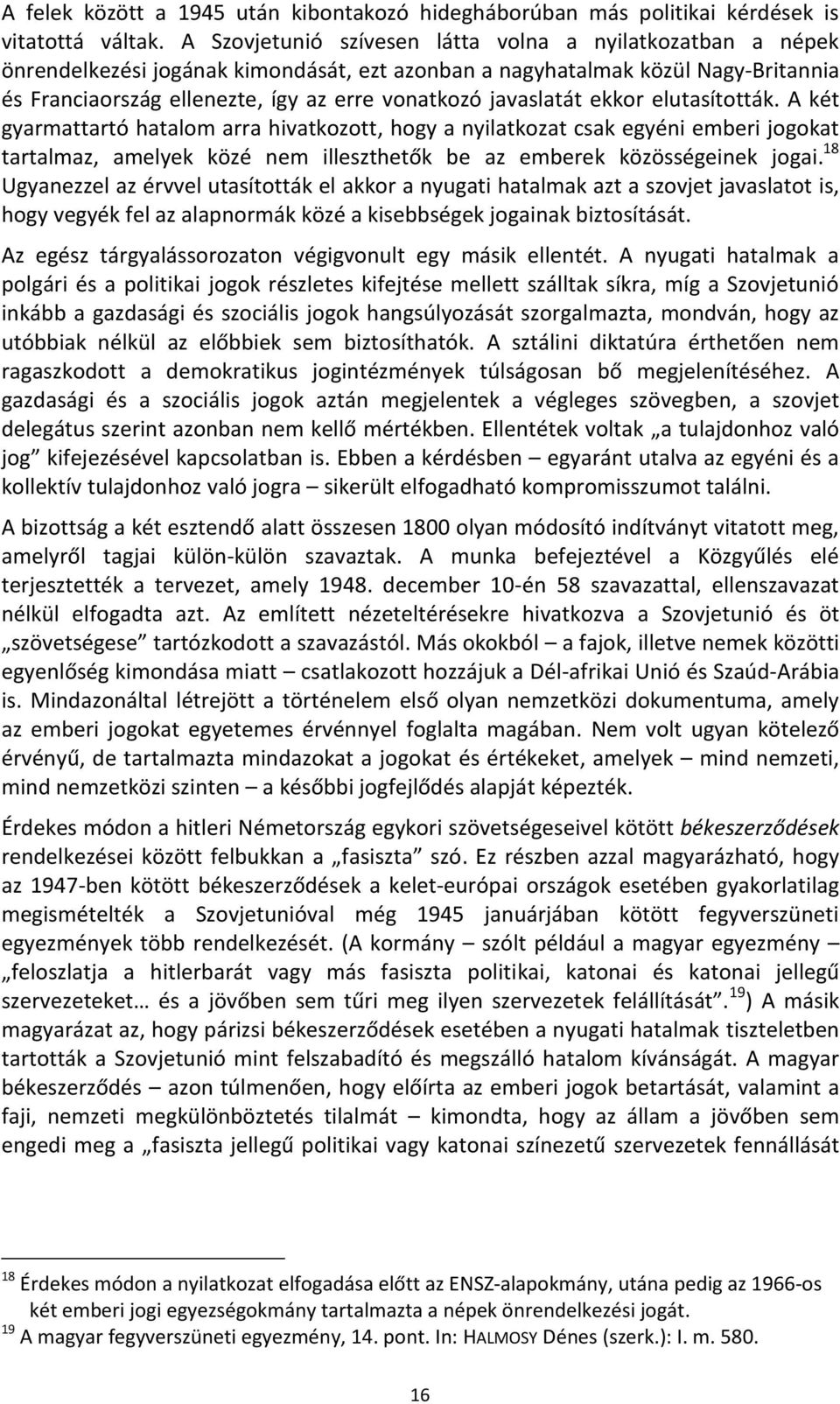 javaslatát ekkor elutasították. A két gyarmattartó hatalom arra hivatkozott, hogy a nyilatkozat csak egyéni emberi jogokat tartalmaz, amelyek közé nem illeszthetők be az emberek közösségeinek jogai.