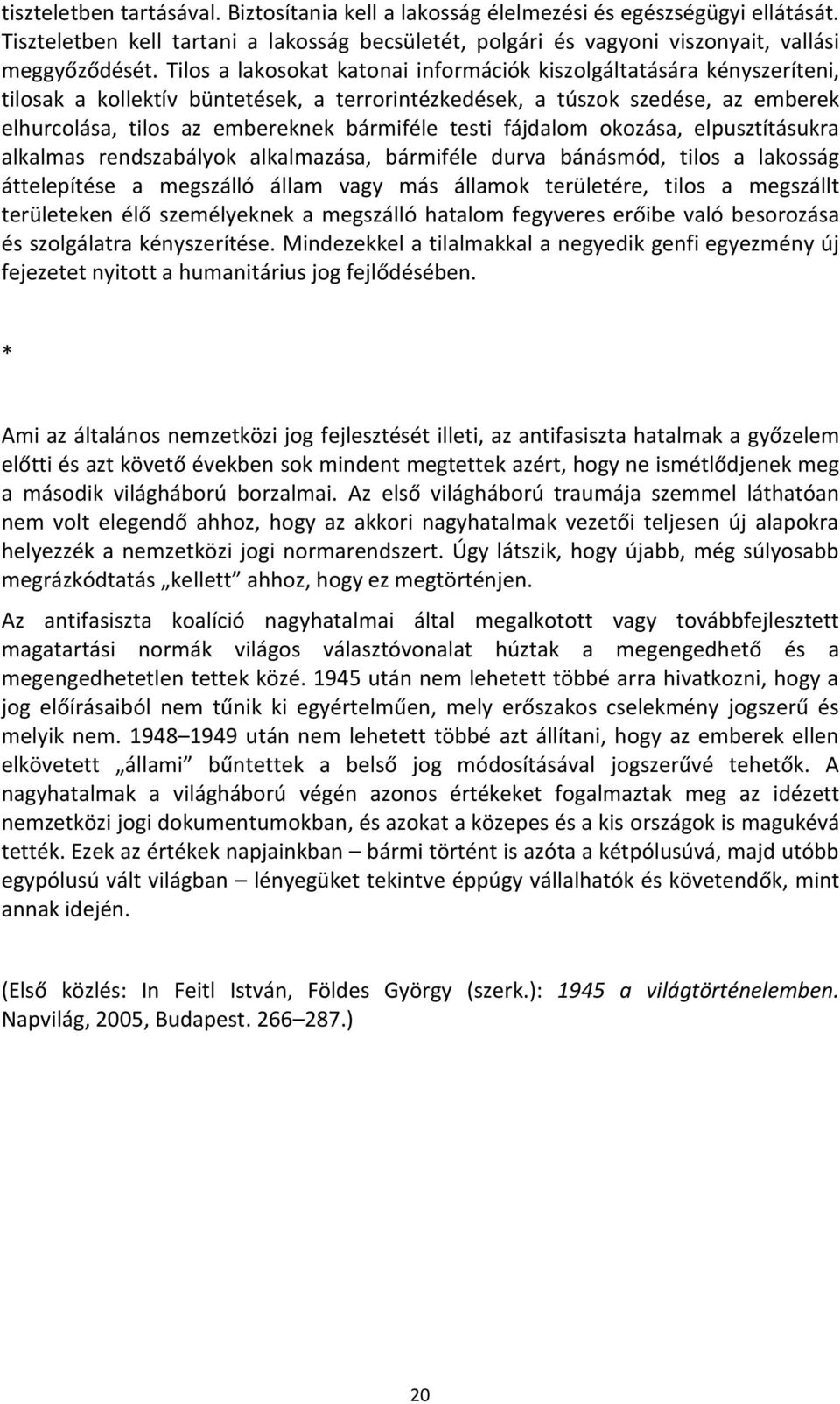 testi fájdalom okozása, elpusztításukra alkalmas rendszabályok alkalmazása, bármiféle durva bánásmód, tilos a lakosság áttelepítése a megszálló állam vagy más államok területére, tilos a megszállt