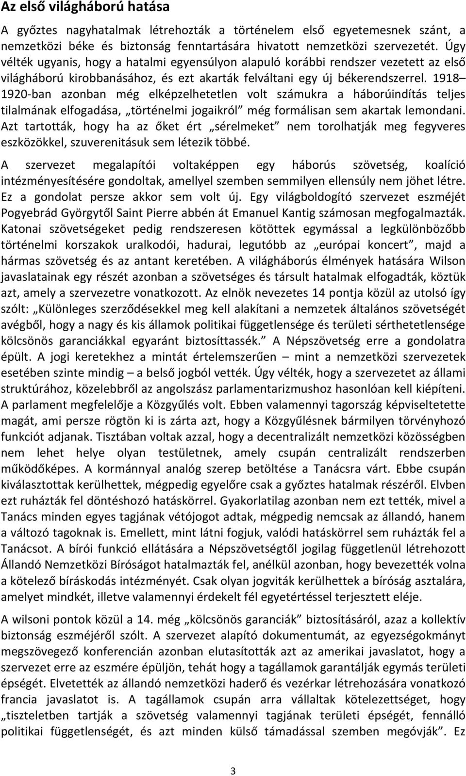 1918 1920-ban azonban még elképzelhetetlen volt számukra a háborúindítás teljes tilalmának elfogadása, történelmi jogaikról még formálisan sem akartak lemondani.