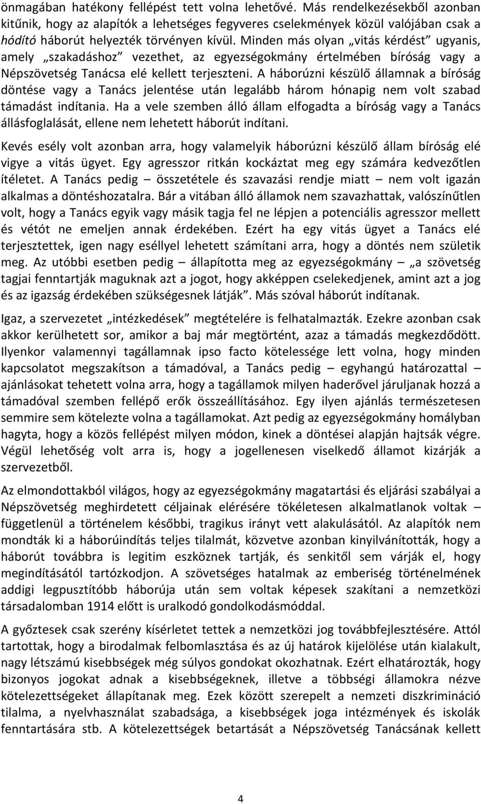 Minden más olyan vitás kérdést ugyanis, amely szakadáshoz vezethet, az egyezségokmány értelmében bíróság vagy a Népszövetség Tanácsa elé kellett terjeszteni.