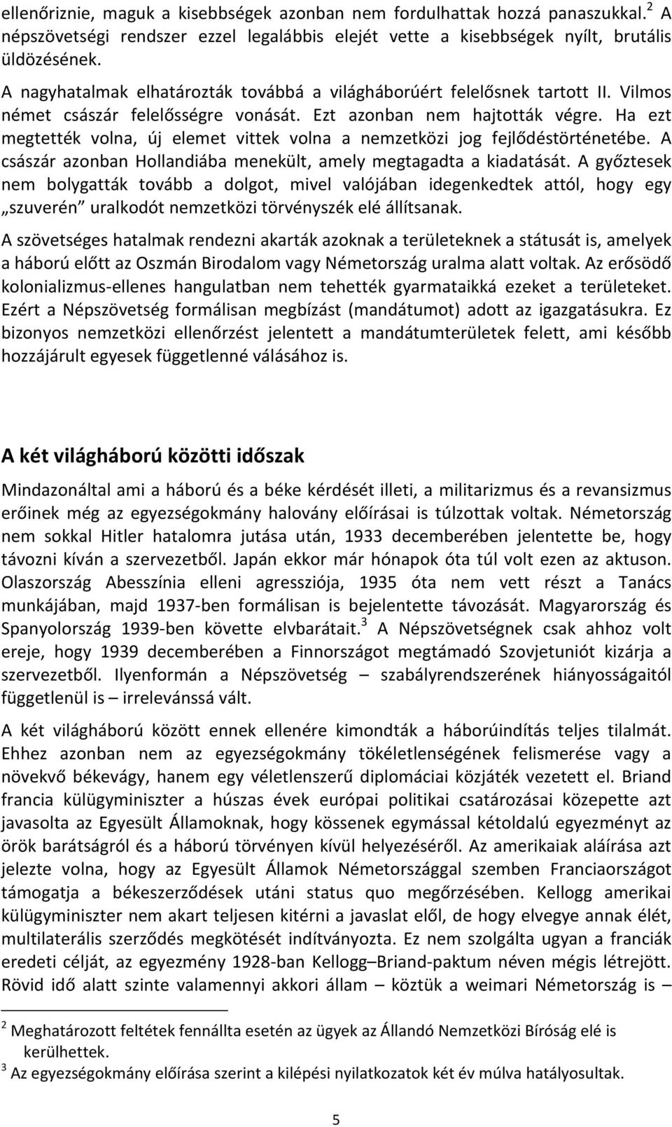 Ha ezt megtették volna, új elemet vittek volna a nemzetközi jog fejlődéstörténetébe. A császár azonban Hollandiába menekült, amely megtagadta a kiadatását.