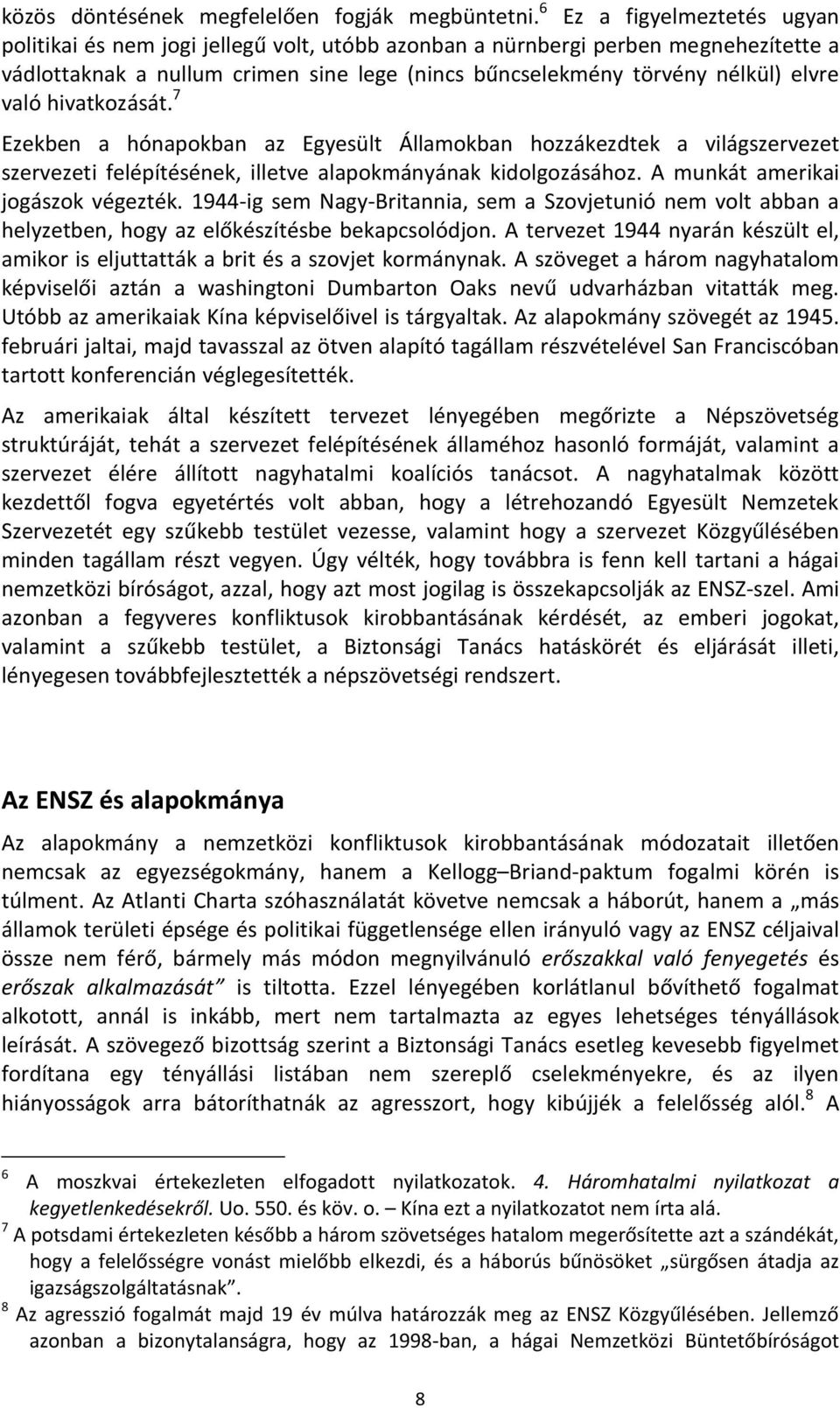 való hivatkozását. 7 Ezekben a hónapokban az Egyesült Államokban hozzákezdtek a világszervezet szervezeti felépítésének, illetve alapokmányának kidolgozásához. A munkát amerikai jogászok végezték.