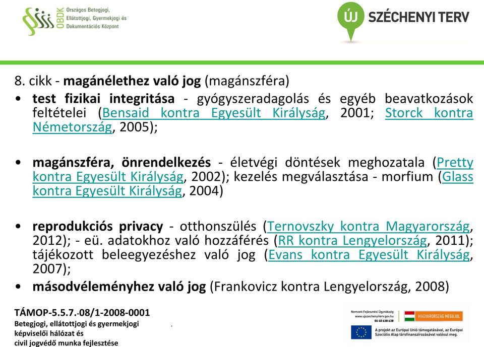 (Glass kontra Egyesült Királyság, 2004) reprodukciós privacy - otthonszülés (Ternovszky kontra Magyarország, 2012); - eü adatokhoz való hozzáférés (RR kontra
