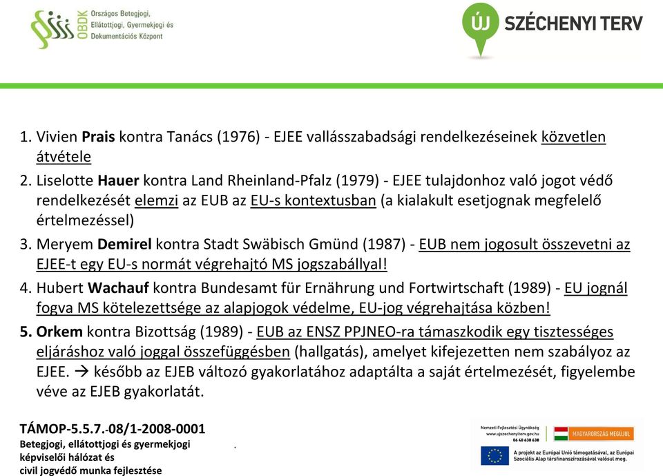 végrehajtó MS jogszabállyal! 4 Hubert Wachauf kontra Bundesamt für Ernährung und Fortwirtschaft (1989) - EU jognál fogva MS kötelezettsége az alapjogok védelme, EU-jog végrehajtása közben!