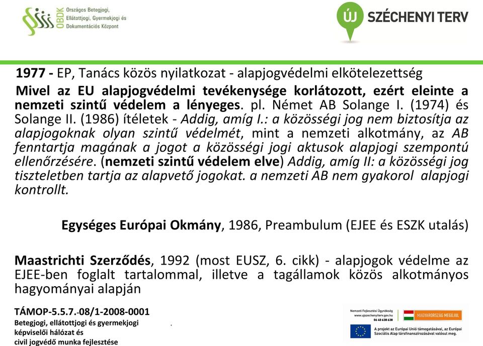 aktusok alapjogi szempontú ellenőrzésére (nemzeti szintű védelem elve) Addig, amíg II: a közösségi jog tiszteletben tartja az alapvető jogokat a nemzeti AB nem gyakorol alapjogi kontrollt Egységes