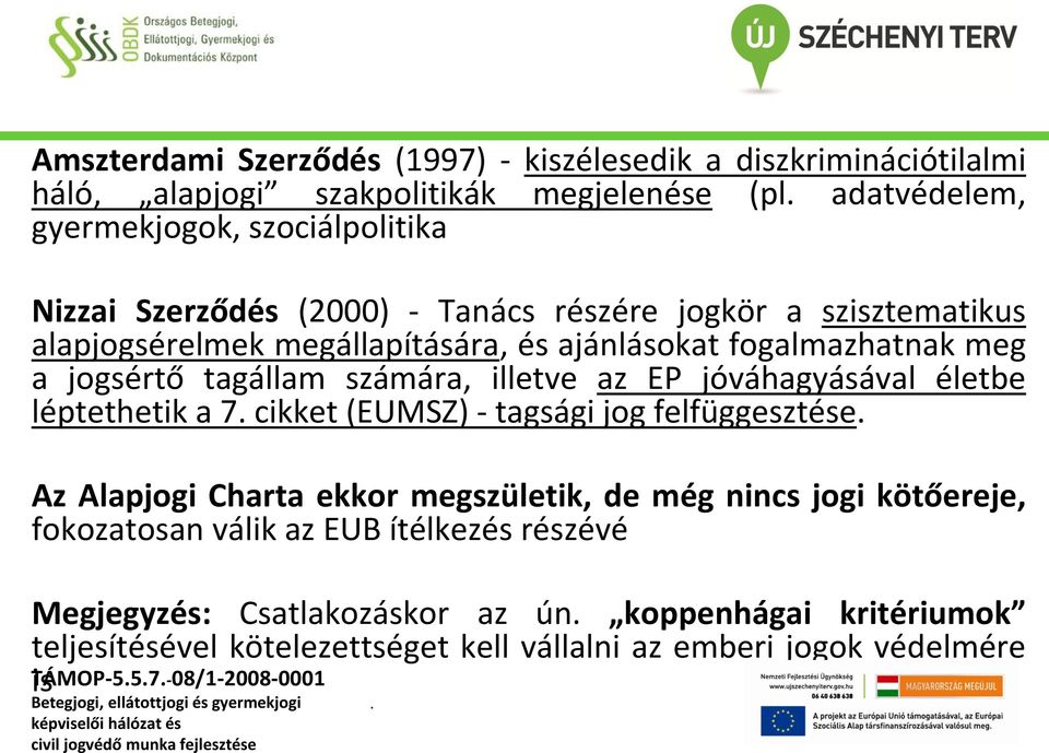 jóváhagyásával életbe léptethetik a 7 cikket (EUMSZ) - tagsági jog felfüggesztése Az Alapjogi Charta ekkor megszületik, de még nincs jogi kötőereje, fokozatosan válik az