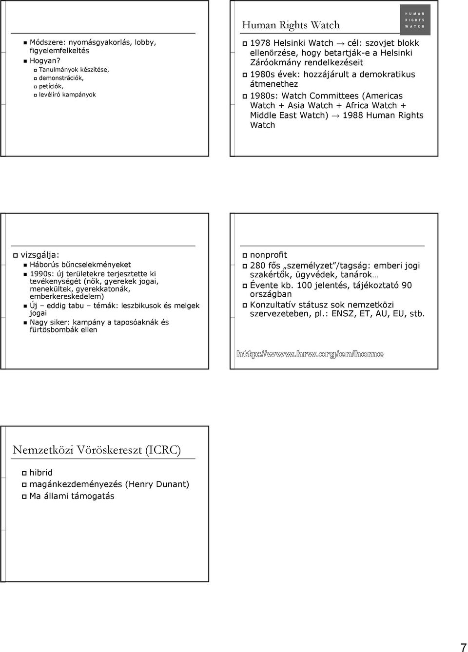 demokratikus átmenethez 1980s: Watch Committees (Americas Watch + Asia Watch + Africa Watch + Middle East Watch) 1988 Human Rights Watch vizsgálja: Háborús bőncselekményeket 1990s: új területekre