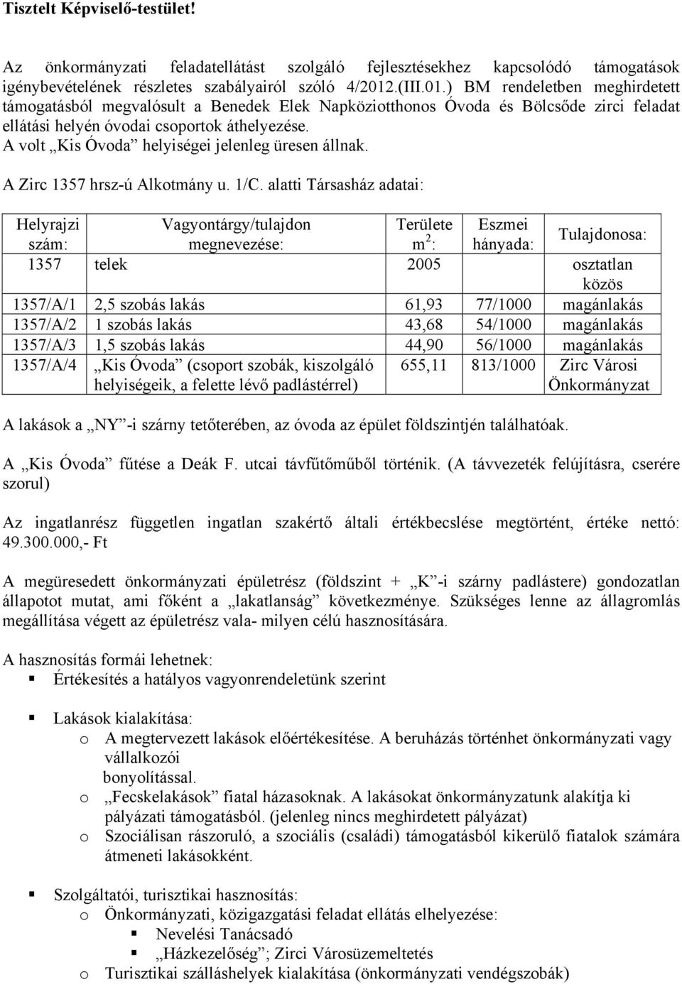 A volt Kis Óvoda helyiségei jelenleg üresen állnak. A Zirc 1357 hrsz-ú Alkotmány u. 1/C.