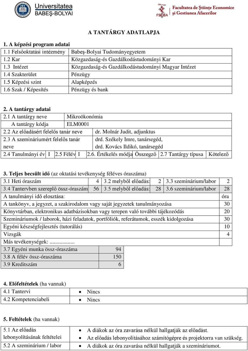 1 A tantárgy neve Mikroökonómia A tantárgy kódja ELM0001 2.2 Az előadásért felelős tanár neve dr. Molnár Judit, adjunktus 2.3 A szemináriumért felelős tanár neve drd. Székely Imre, tanársegéd, drd.