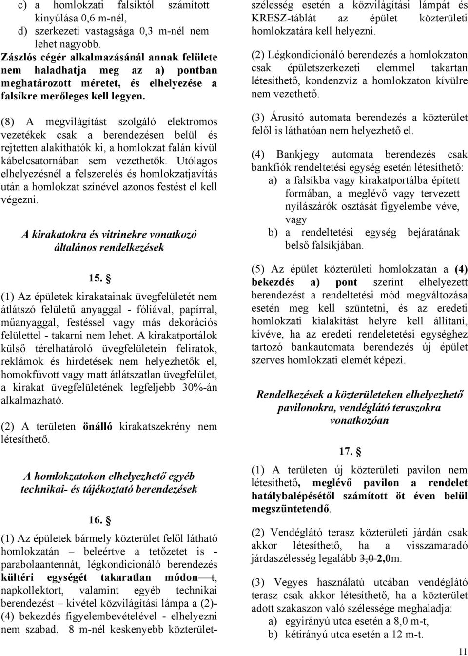 (8) A megvilágítást szolgáló elektromos vezetékek csak a berendezésen belül és rejtetten alakíthatók ki, a homlokzat falán kívül kábelcsatornában sem vezethetők.