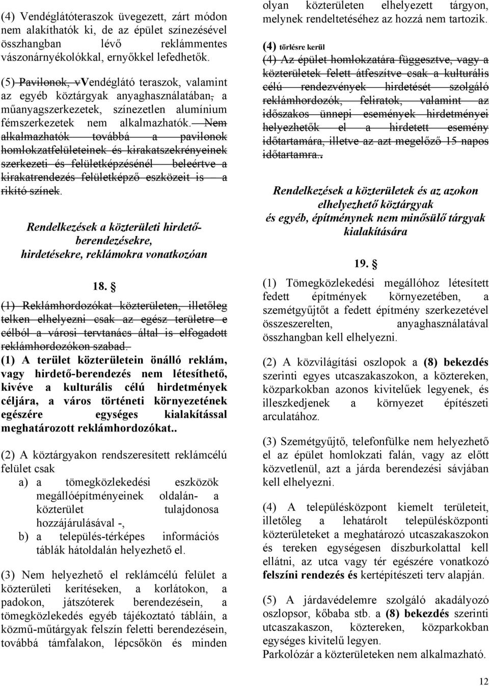 Nem alkalmazhatók továbbá a pavilonok homlokzatfelületeinek és kirakatszekrényeinek szerkezeti és felületképzésénél beleértve a kirakatrendezés felületképző eszközeit is a rikító színek.