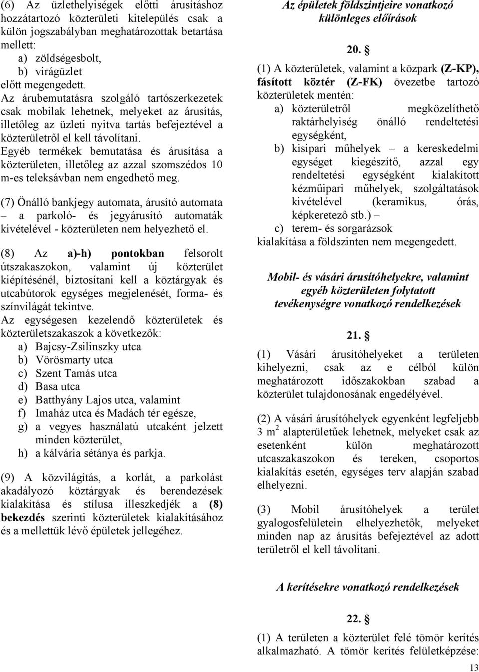 Egyéb termékek bemutatása és árusítása a közterületen, illetőleg az azzal szomszédos 10 m-es teleksávban nem engedhető meg.