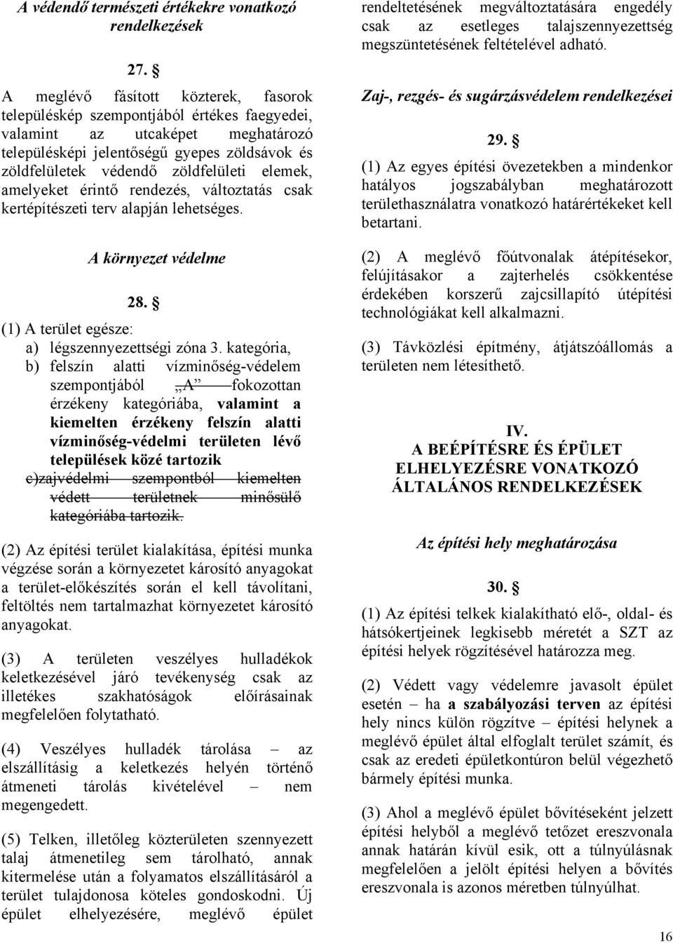 elemek, amelyeket érintő rendezés, változtatás csak kertépítészeti terv alapján lehetséges. A környezet védelme 28. (1) A terület egésze: a) légszennyezettségi zóna 3.