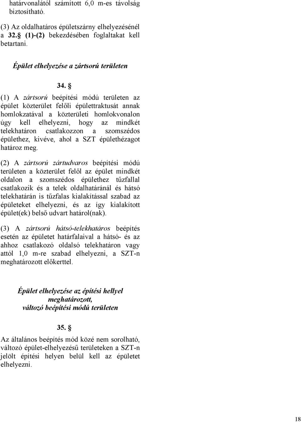 (1) A zártsorú beépítési módú területen az épület közterület felőli épülettraktusát annak homlokzatával a közterületi homlokvonalon úgy kell elhelyezni, hogy az mindkét telekhatáron csatlakozzon a