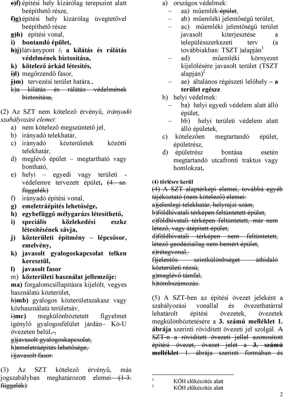 . k)a kilátás és rálátás védelmének biztosítása, (2) Az SZT nem kötelező érvényű, irányadó szabályozási elemei: a) nem kötelező megszüntető jel, b) irányadó telekhatár, c) irányadó közterületek