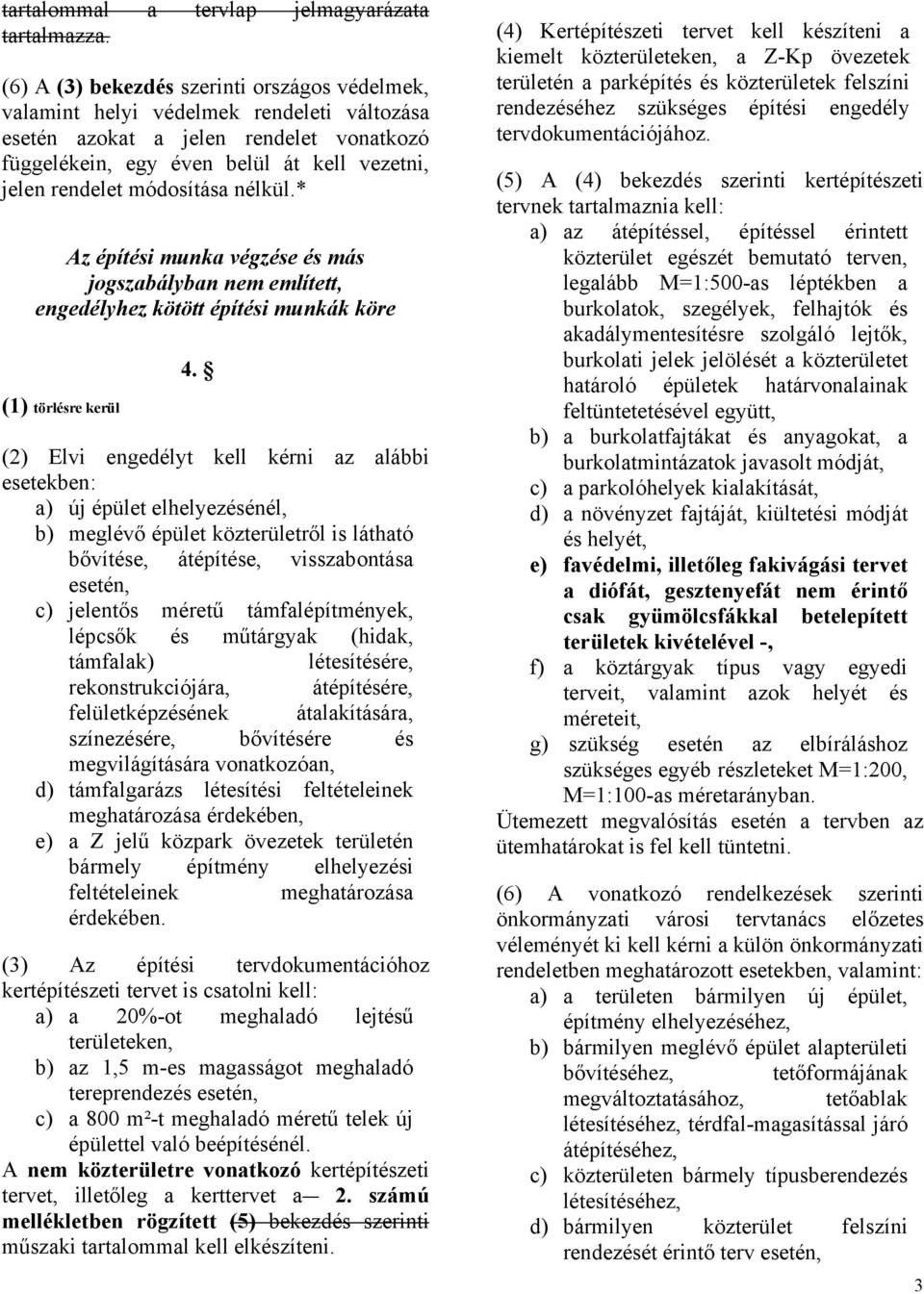 módosítása nélkül.* Az építési munka végzése és más jogszabályban nem említett, engedélyhez kötött építési munkák köre (1) törlésre kerül 4.