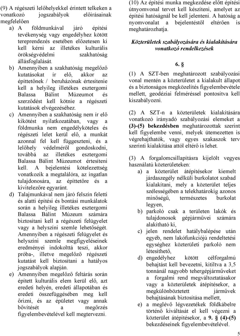 b) Amennyiben a szakhatóság megelőző kutatásokat ír elő, akkor az építtetőnek / beruházónak értesítenie kell a helyileg illetékes esztergomi Balassa Bálint Múzeumot és szerződést kell kötnie a