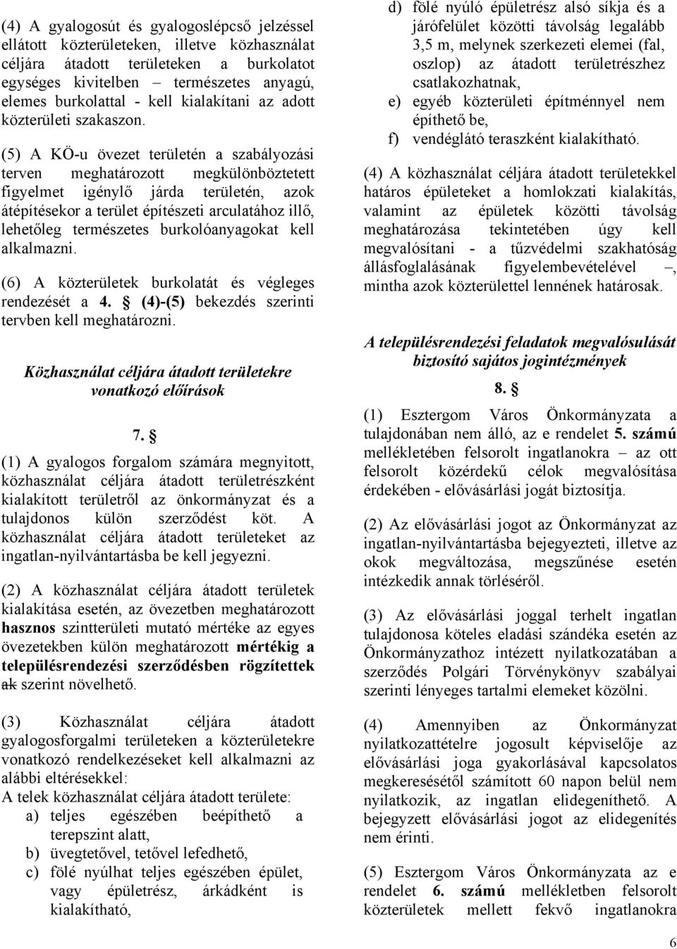 (5) A KÖ-u övezet területén a szabályozási terven meghatározott megkülönböztetett figyelmet igénylő járda területén, azok átépítésekor a terület építészeti arculatához illő, lehetőleg természetes