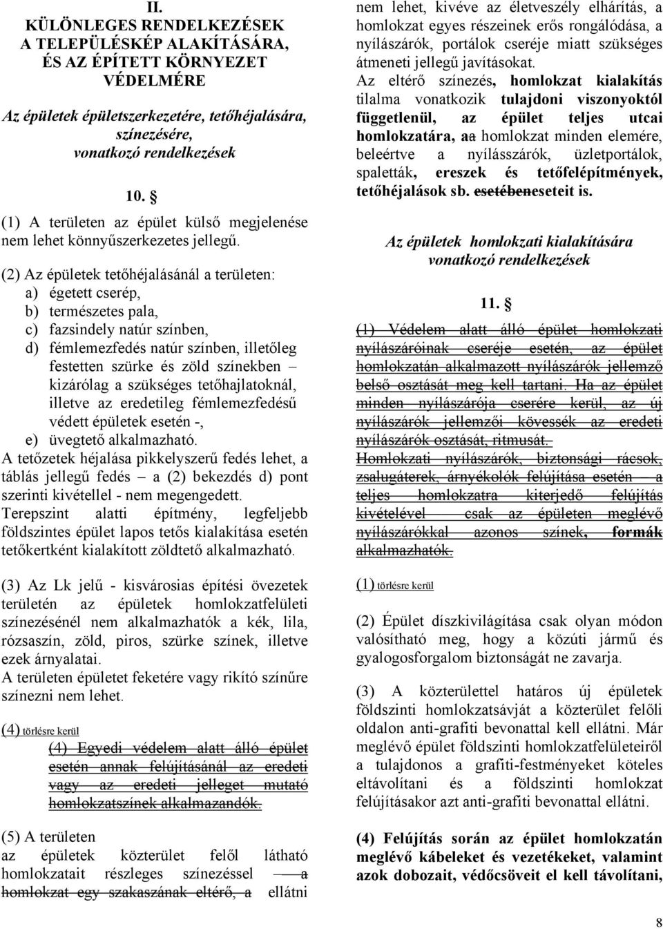 (2) Az épületek tetőhéjalásánál a területen: a) égetett cserép, b) természetes pala, c) fazsindely natúr színben, d) fémlemezfedés natúr színben, illetőleg festetten szürke és zöld színekben