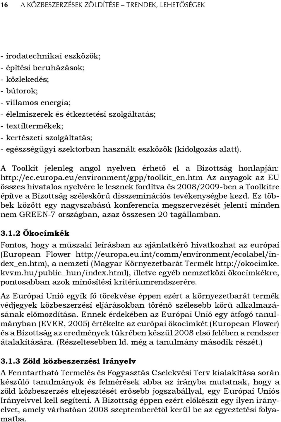 eu/environment/gpp/toolkit_en.htm Az anyagok az EU összes hivatalos nyelvére le lesznek fordítva és 2008/2009-ben a Toolkitre építve a Bizottság széleskörű disszeminációs tevékenységbe kezd.