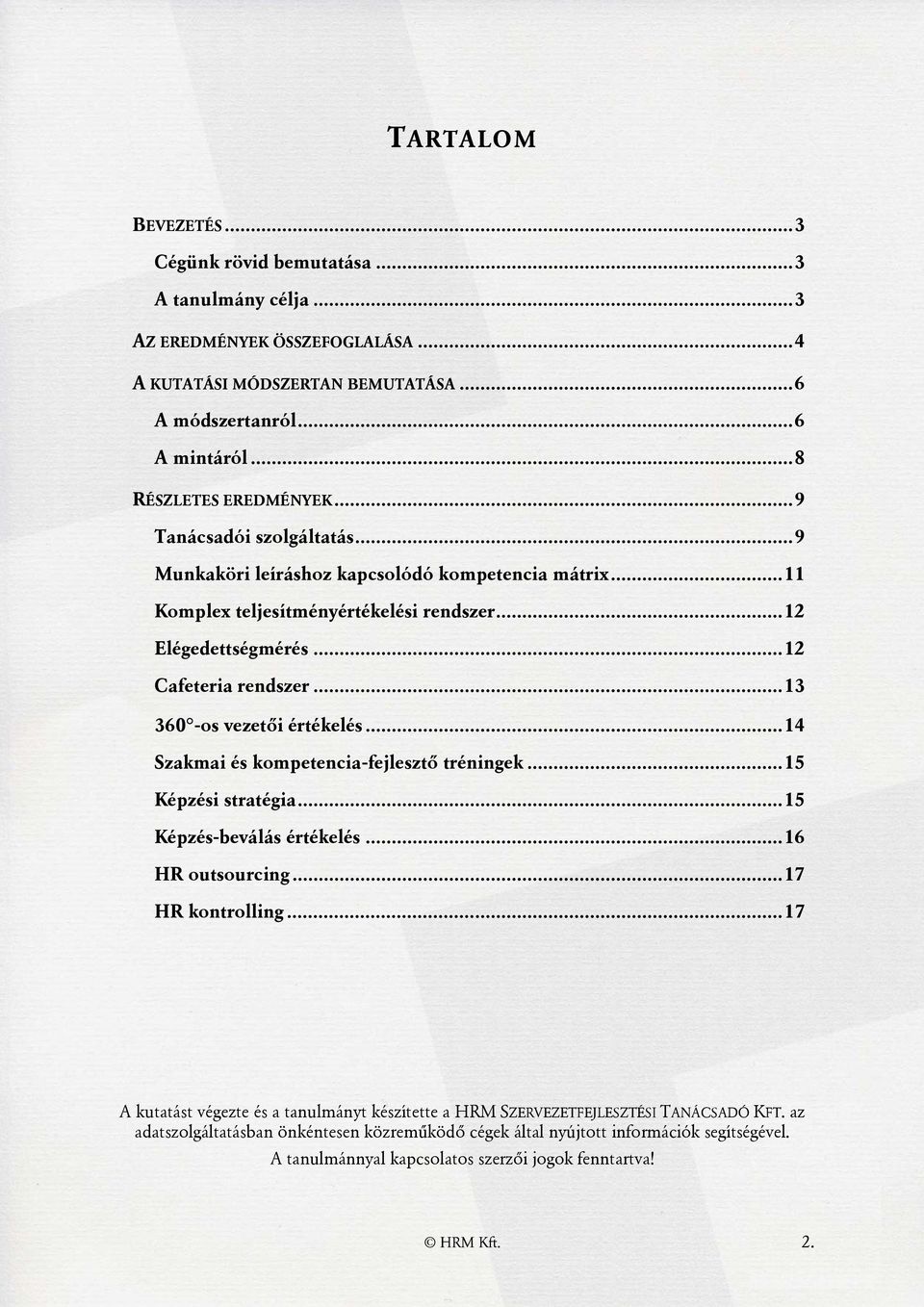 ..13 360 -os vezetői értékelés...14 Szakmai és kompetencia-fejlesztő tréningek...15 Képzési stratégia...15 Képzés-beválás értékelés...16 HR outsourcing...17 HR kontrolling.