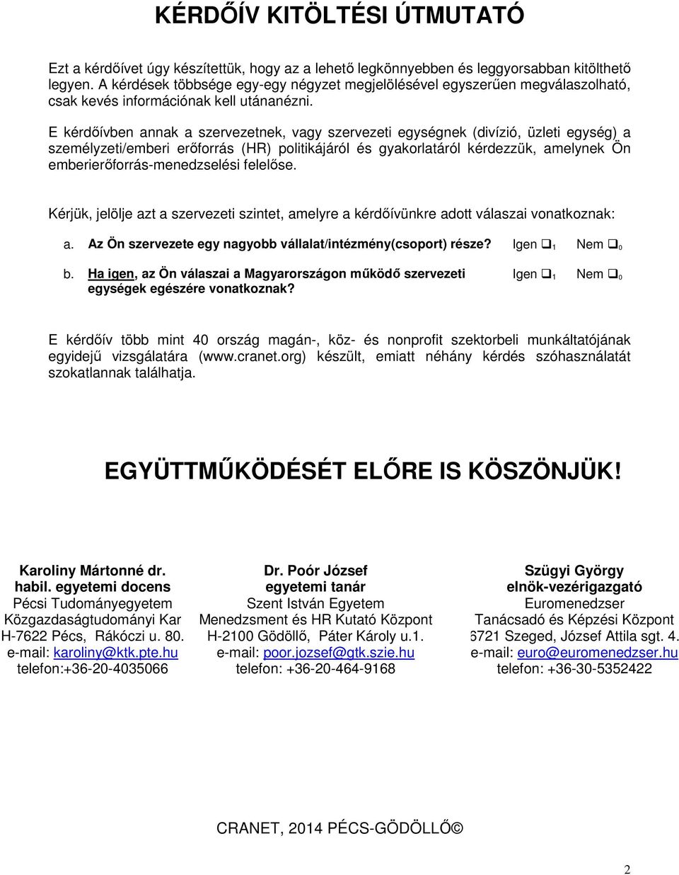 E kérdőívben annak a szervezetnek, vagy szervezeti egységnek (divízió, üzleti egység) a személyzeti/emberi erőforrás (HR) politikájáról és gyakorlatáról kérdezzük, amelynek Ön