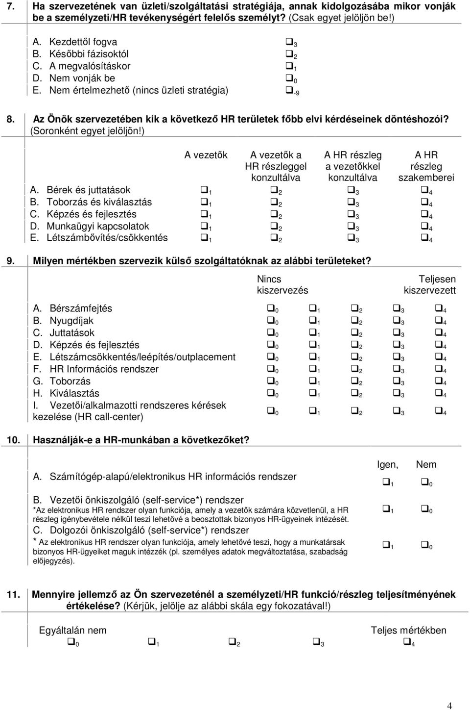 (Soronként egyet jelöljön!) A vezetők A vezetők a HR részleggel konzultálva A HR részleg a vezetőkkel konzultálva 9. Milyen mértékben szervezik külső szolgáltatóknak az alábbi területeket?