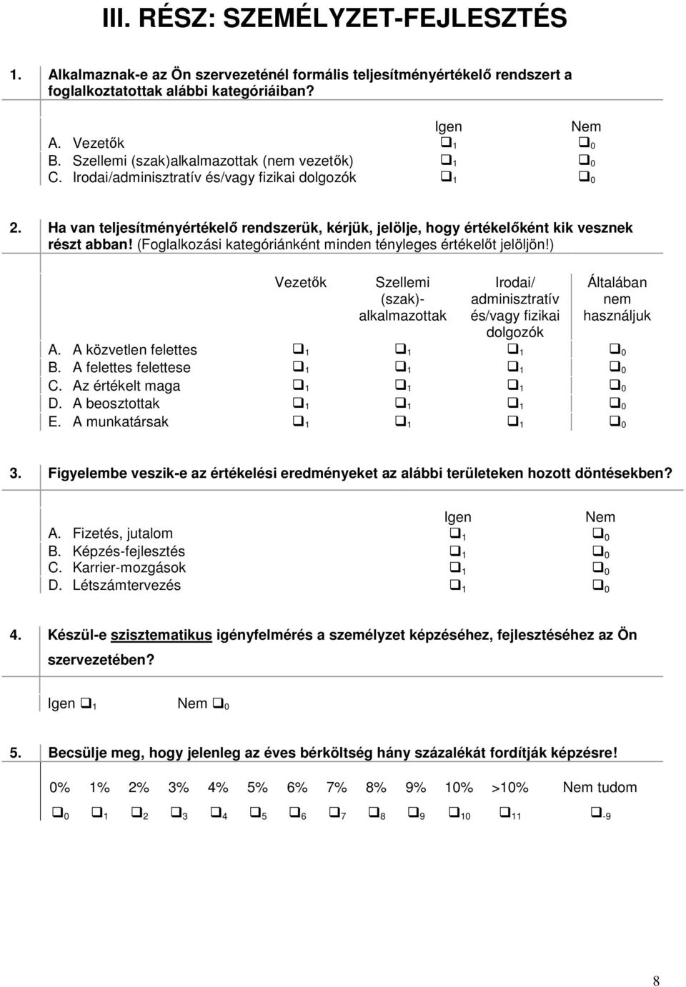 Ha van teljesítményértékelő rendszerük, kérjük, jelölje, hogy értékelőként kik vesznek részt abban! (Foglalkozási kategóriánként minden tényleges értékelőt jelöljön!