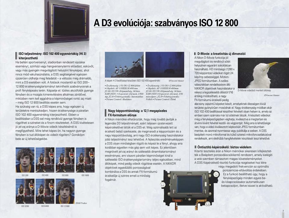 drámaibb, mint a D3 esetében volt. A fotósok mostantól az ISO 200 12 800 érzékenységtartományt tekinthetik szabványosnak a profi fényképezés terén.