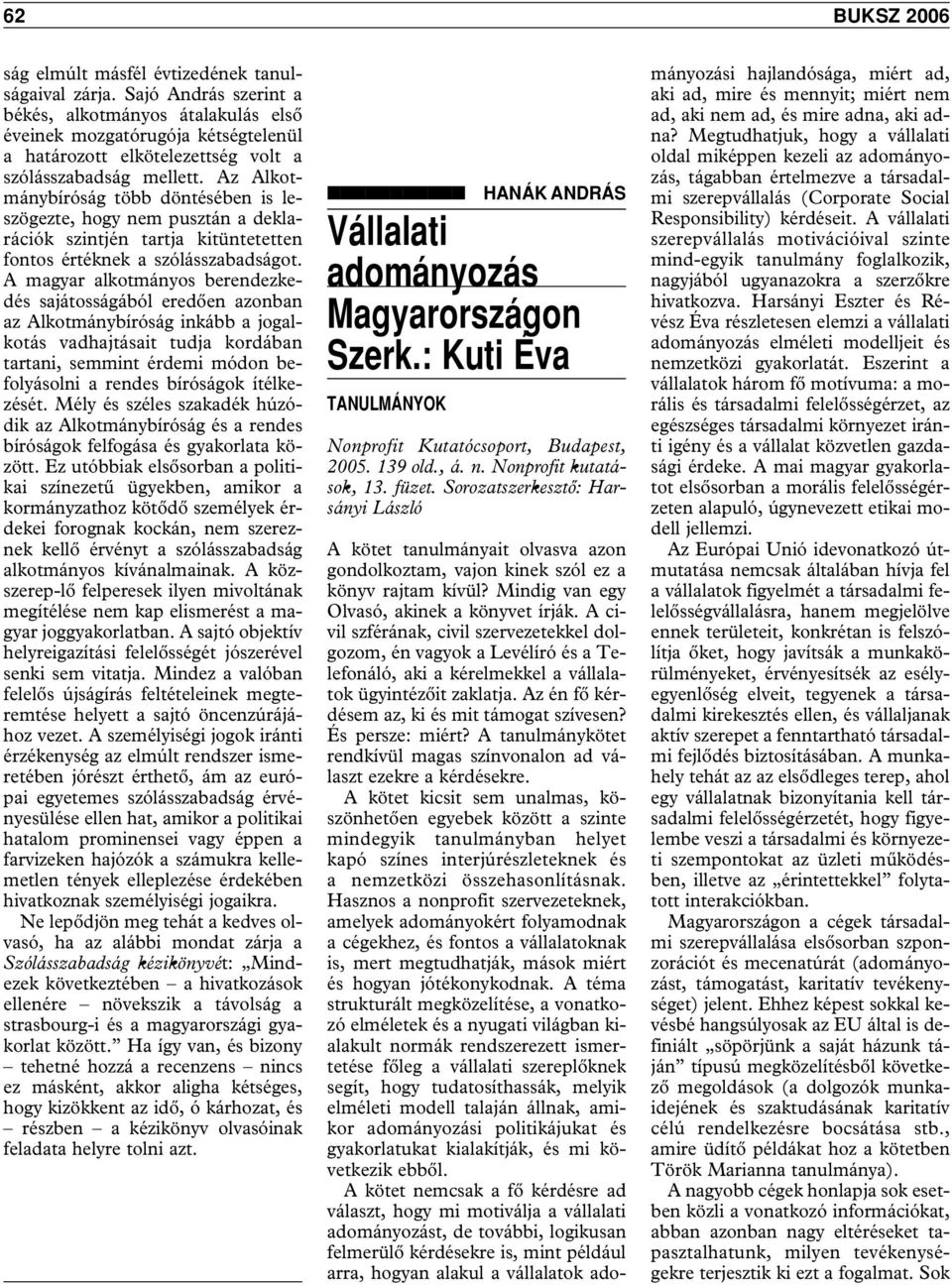 Az Alkotmánybíróság több döntésében is leszögezte, hogy nem pusztán a deklarációk szintjén tartja kitüntetetten fontos értéknek a szólásszabadságot.