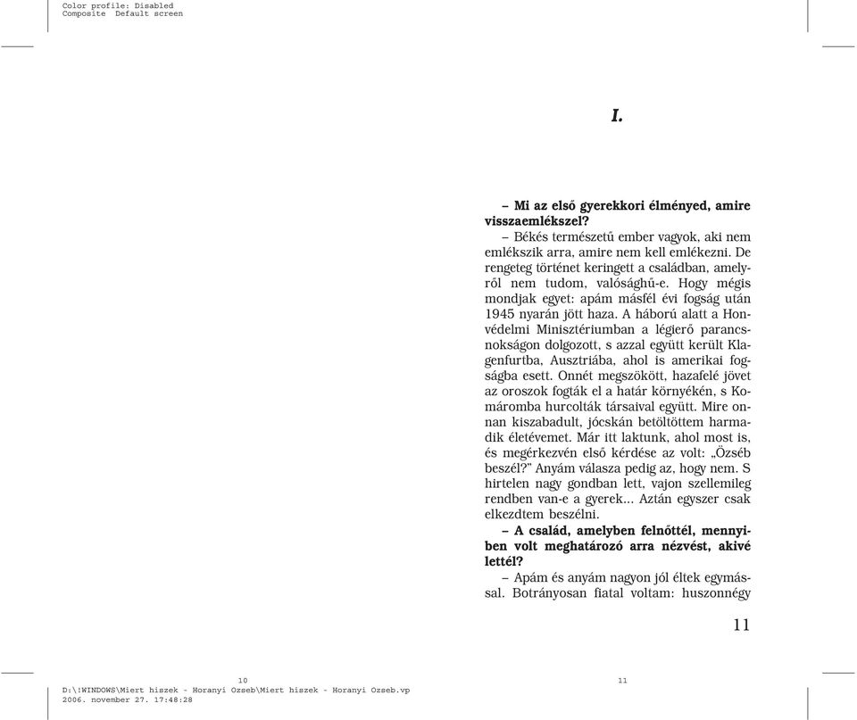 A háború alatt a Honvédelmi Minisztériumban a légierõ parancsnokságon dolgozott, s azzal együtt került Klagenfurtba, Ausztriába, ahol is amerikai fogságba esett.