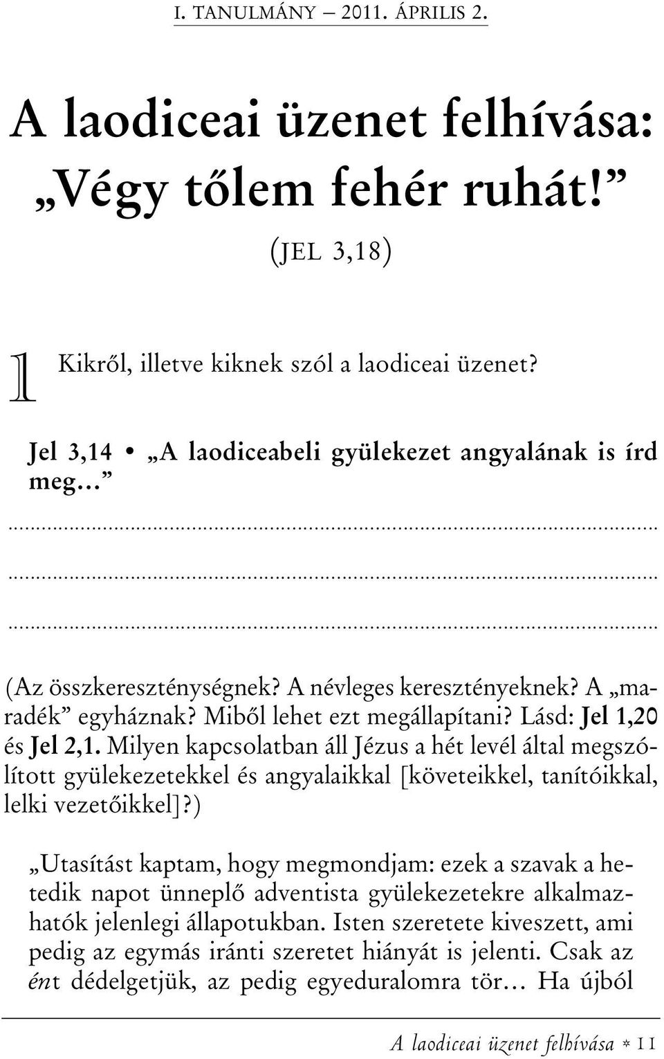 Milyen kapcsolatban áll Jézus a hét levél által megszólított gyülekezetekkel és angyalaikkal [követeikkel, tanítóikkal, lelki vezetõikkel]?