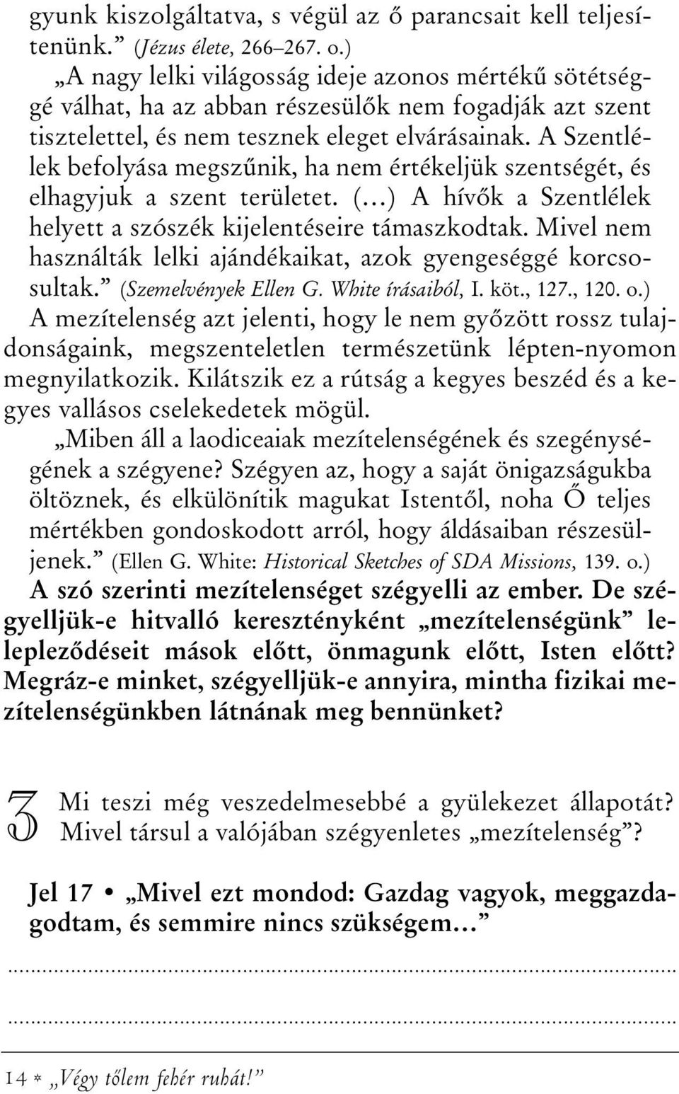 A Szentlélek befolyása megszûnik, ha nem értékeljük szentségét, és elhagyjuk a szent területet. ( ) A hívõk a Szentlélek helyett a szószék kijelentéseire támaszkodtak.