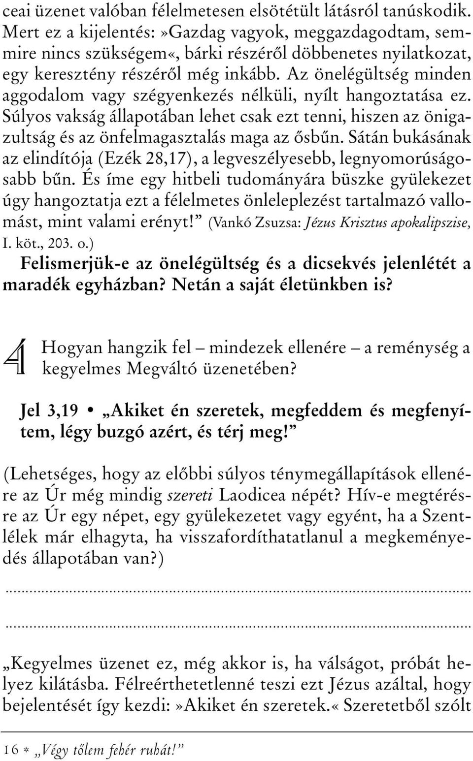 Az önelégültség minden aggodalom vagy szégyenkezés nélküli, nyílt hangoztatása ez. Súlyos vakság állapotában lehet csak ezt tenni, hiszen az önigazultság és az önfelmagasztalás maga az õsbûn.