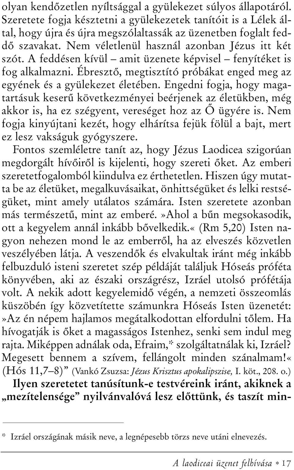 A feddésen kívül amit üzenete képvisel fenyítéket is fog alkalmazni. Ébresztõ, megtisztító próbákat enged meg az egyének és a gyülekezet életében.