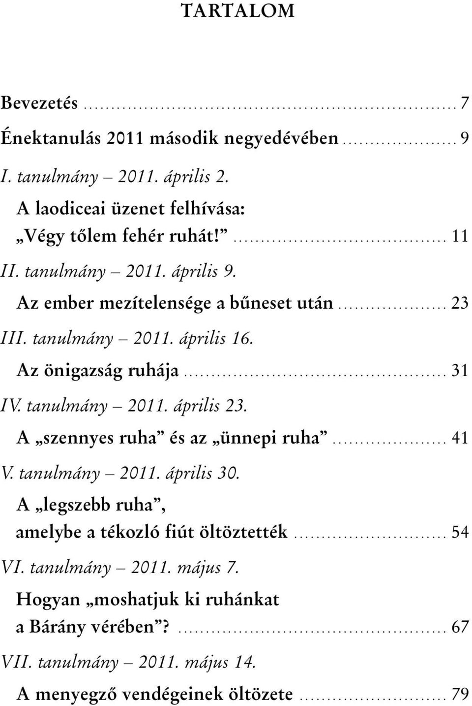 tanulmány 2011. április 16. Az önigazság ruhája................................................ 31 IV. tanulmány 2011. április 23. A szennyes ruha és az ünnepi ruha..................... 41 V.