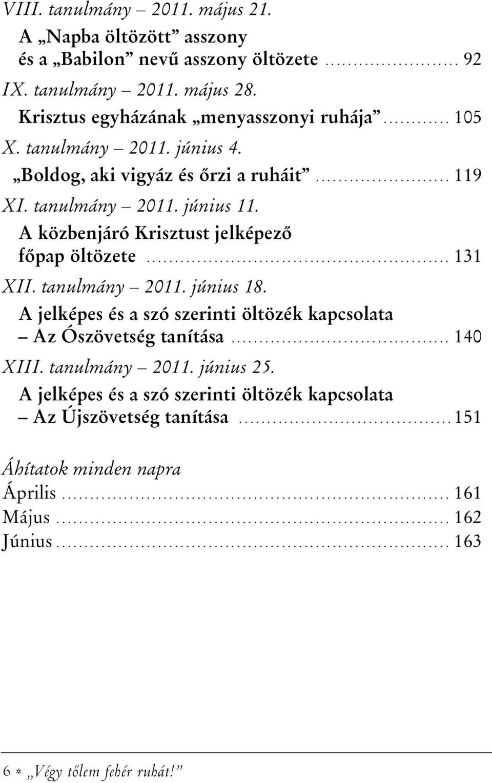 tanulmány 2011. június 18. A jelképes és a szó szerinti öltözék kapcsolata Az Ószövetség tanítása....................................... 140 XIII. tanulmány 2011. június 25.