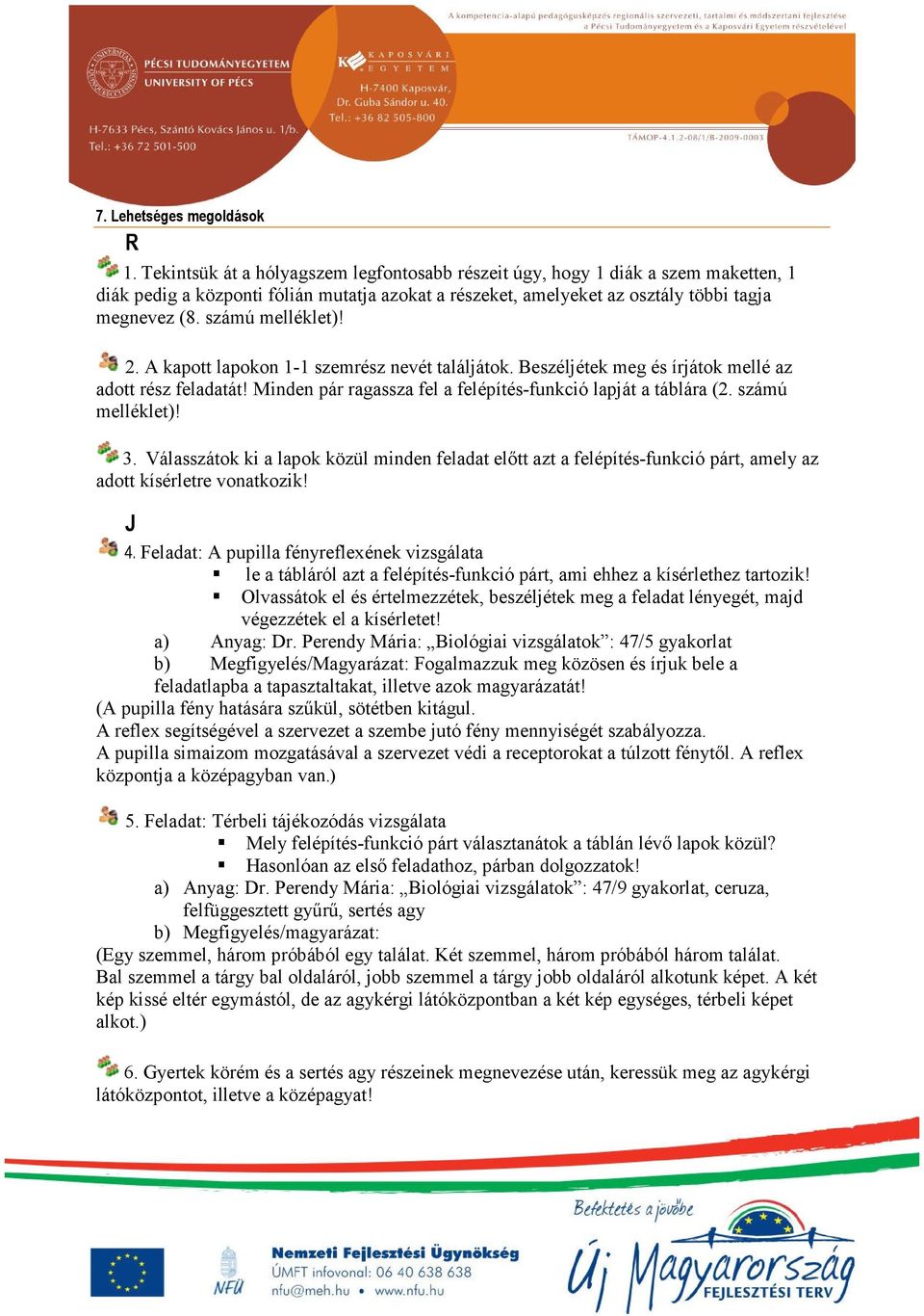 számú melléklet)! 2. A kapott lapokon 1-1 szemrész nevét találjátok. Beszéljétek meg és írjátok mellé az adott rész feladatát! Minden pár ragassza fel a felépítés-funkció lapját a táblára (2.