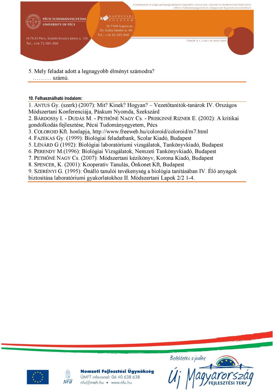 (2002): A kritikai gondolkodás fejlesztése, Pécsi Tudományegyetem, Pécs 3. COLOROID Kft. honlapja, http://www.freeweb.hu/coloroid/coloroid/m7.html 4. FAZEKAS Gy.