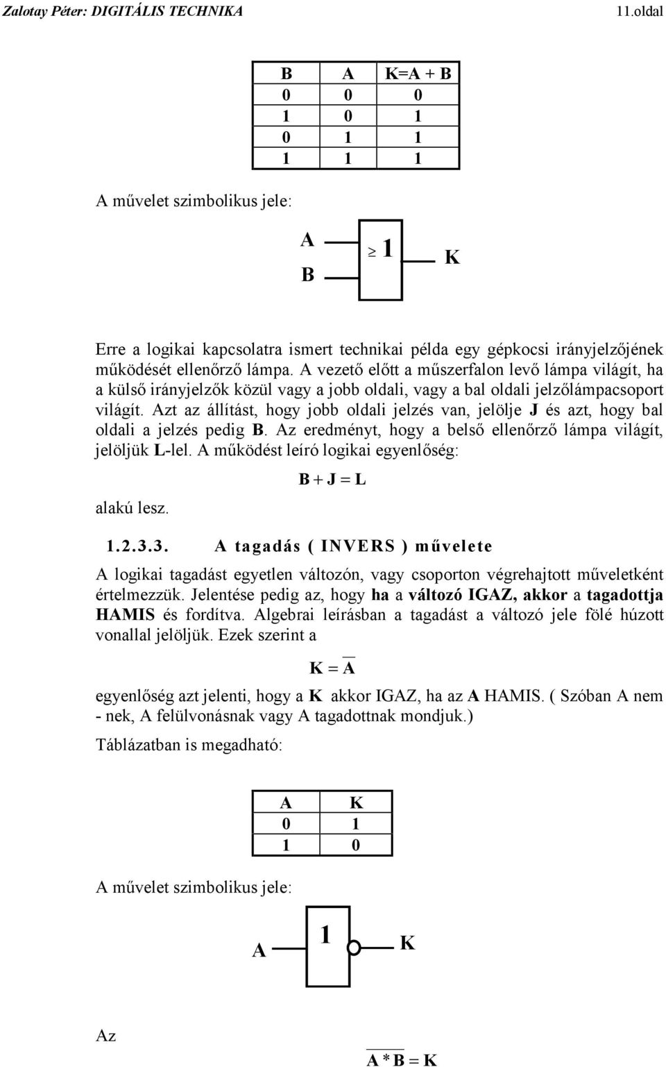 jelzés pedig B Az eredményt, hogy a belső ellenőrző lámpa világít, jelöljük L-lel A működést leíró logikai egyenlőség: alakú lesz B + J = 233 A tagadás ( INVERS ) művelete L A logikai tagadást