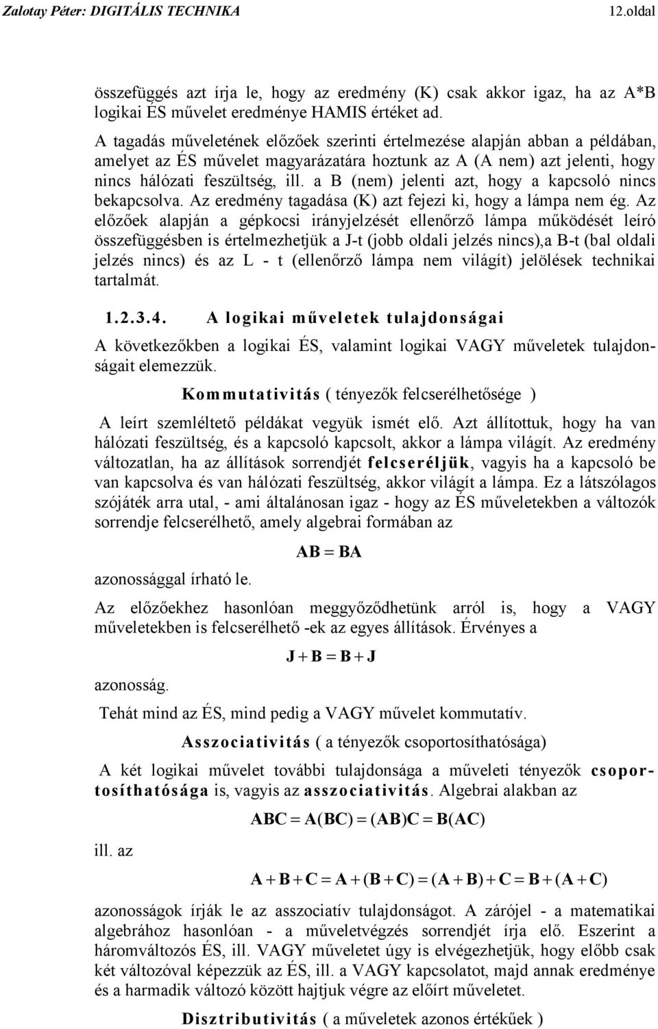 azt fejezi ki, hogy a lámpa nem ég Az előzőek alapján a gépkocsi irányjelzését ellenőrző lámpa működését leíró összefüggésben is értelmezhetjük a J-t (jobb oldali jelzés nincs),a B-t (bal oldali