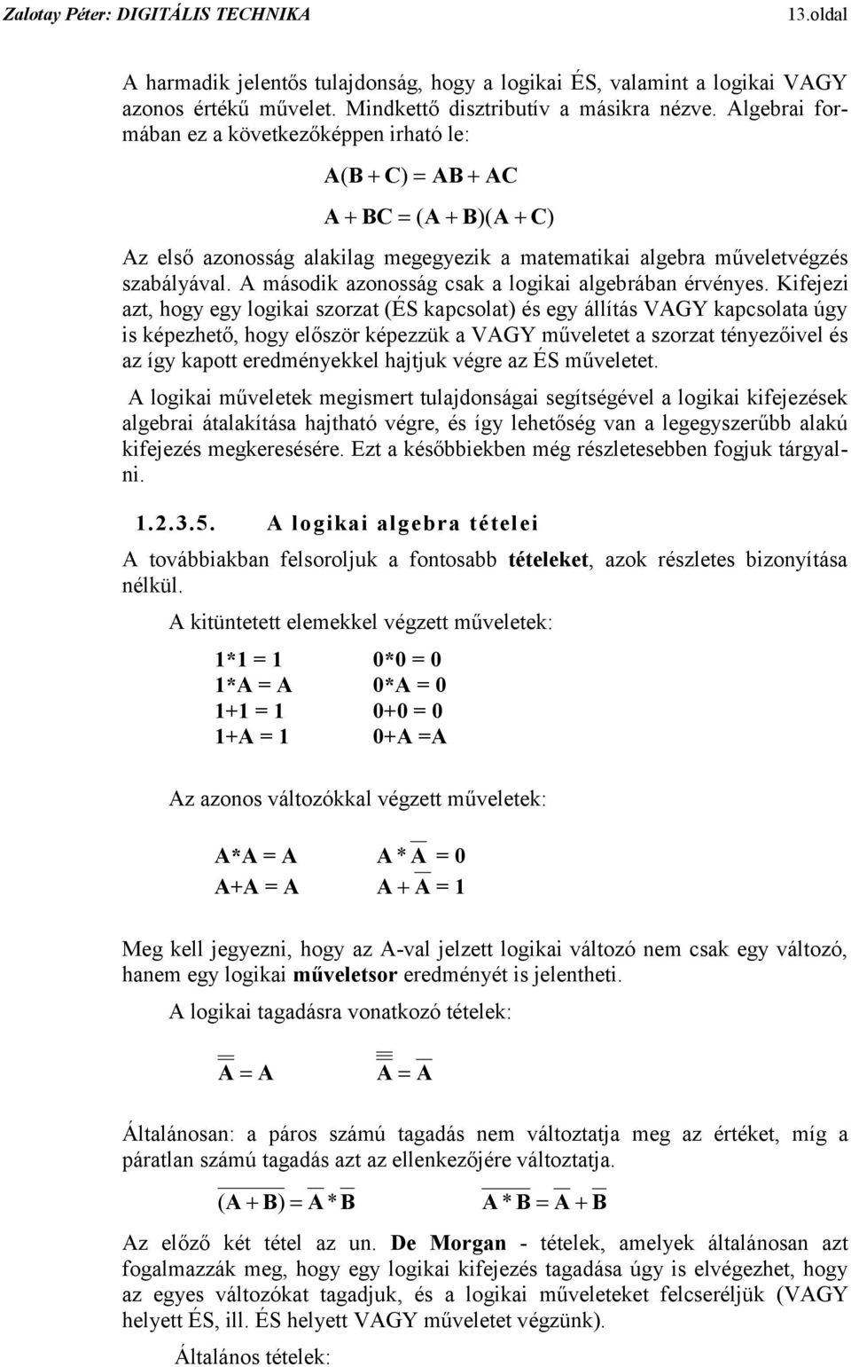 hogy egy logikai szorzat (ÉS kapcsolat) és egy állítás VAGY kapcsolata úgy is képezhető, hogy először képezzük a VAGY műveletet a szorzat tényezőivel és az így kapott eredményekkel hajtjuk végre az