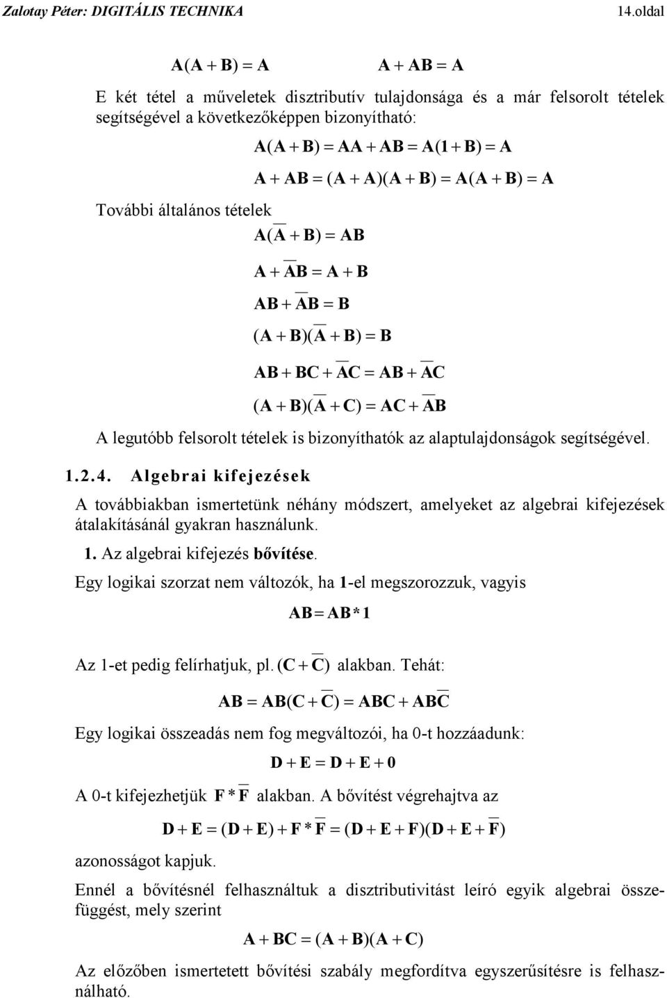 tételek is bizonyíthatók az alaptulajdonságok segítségével 24 Algebrai kifejezések A továbbiakban ismertetünk néhány módszert, amelyeket az algebrai kifejezések átalakításánál gyakran használunk Az