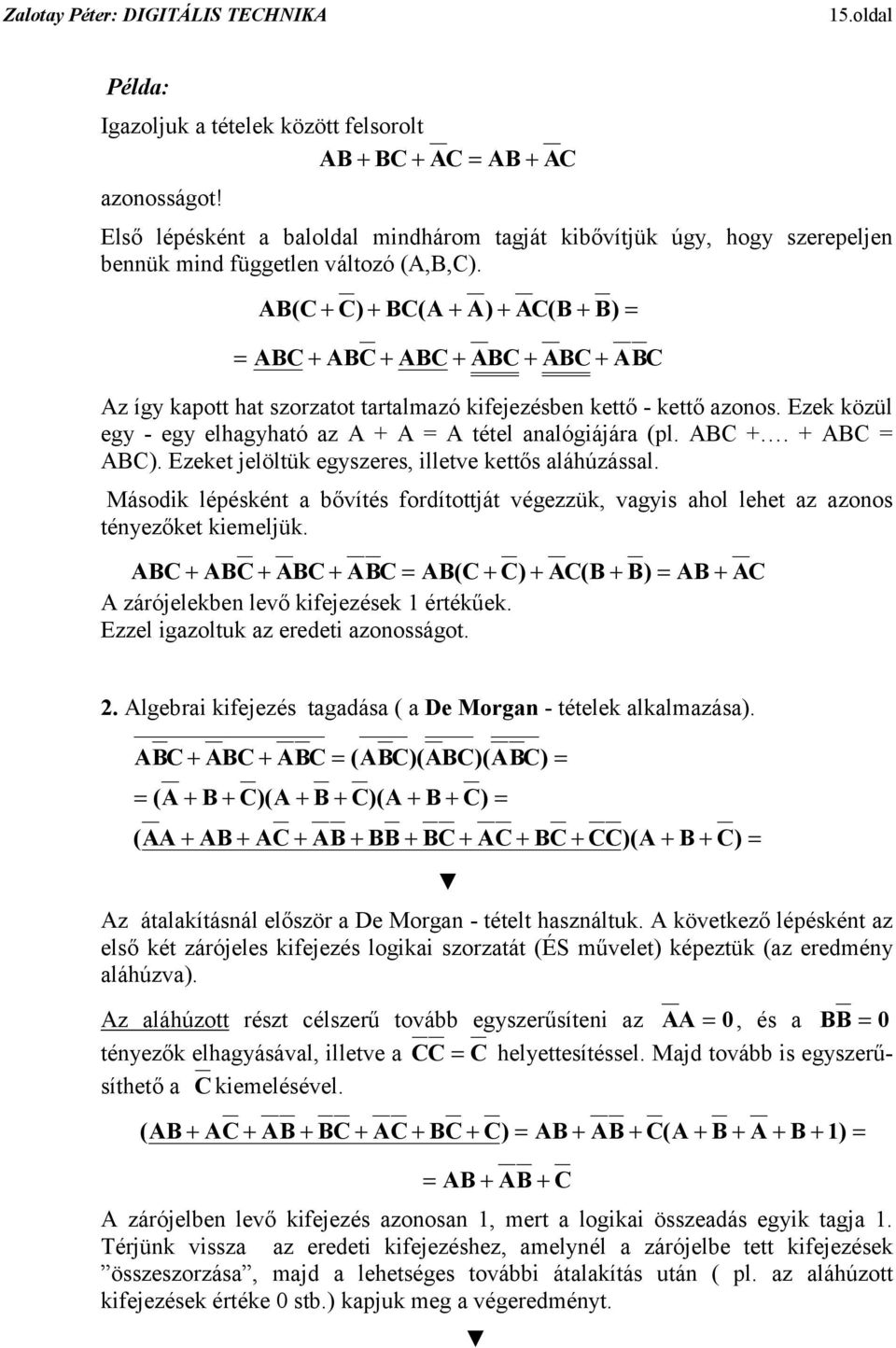 kapott hat szorzatot tartalmazó kifejezésben kettő - kettő azonos Ezek közül egy - egy elhagyható az A + A = A tétel analógiájára (pl ABC + + ABC = ABC) Ezeket jelöltük egyszeres, illetve kettős