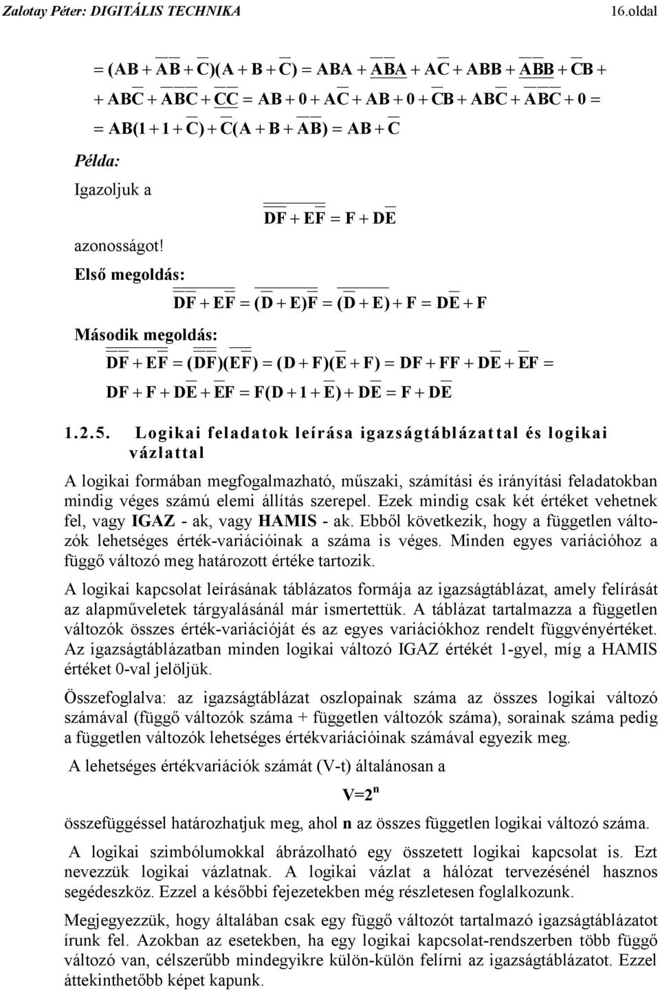 Első megoldás: Második megoldás: DF + EF = F + DE D F + EF = (D + E)F = (D + E) + F = DE + F DF + EF = (DF)(EF) = (D + F)(E + F) = DF + FF + DE + EF = DF + F + DE + EF = F(D + + E) + DE = F + DE 25