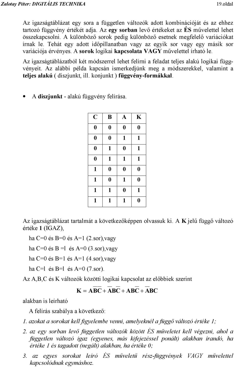le Az igazságtáblázatból két módszerrel lehet felírni a feladat teljes alakú logikai függvényeit Az alábbi példa kapcsán ismerkedjünk meg a módszerekkel, valamint a teljes alakú ( diszjunkt, ill